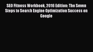 Download SEO Fitness Workbook 2016 Edition: The Seven Steps to Search Engine Optimization Success