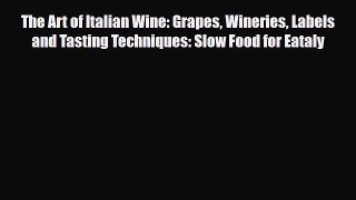 [PDF] The Art of Italian Wine: Grapes Wineries Labels and Tasting Techniques: Slow Food for