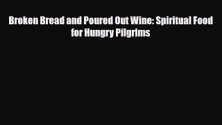 [PDF] Broken Bread and Poured Out Wine: Spiritual Food for Hungry Pilgrims Read Online