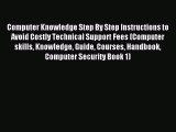 Read Computer Knowledge Step By Step Instructions to Avoid Costly Technical Support Fees (Computer