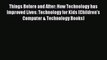 Read Things Before and After: How Technology has Improved Lives: Technology for Kids (Children's