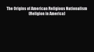 Download The Origins of American Religious Nationalism (Religion in America) Ebook