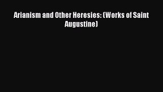 PDF Arianism and Other Heresies: (Works of Saint Augustine) PDF Book Free