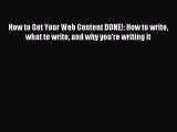 Read How to Get Your Web Content DONE!: How to write what to write and why you're writing it