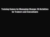 PDF Training Games for Managing Change: 50 Activities for Trainers and Consultants Free Books