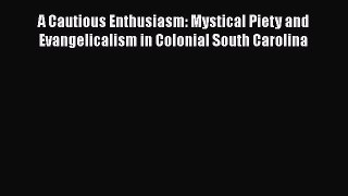 Download A Cautious Enthusiasm: Mystical Piety and Evangelicalism in Colonial South Carolina