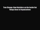 PDF True Change: How Outsiders on the Inside Get Things Done in Organizations Ebook