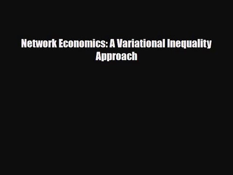 [PDF] Network Economics: A Variational Inequality Approach Read Full Ebook