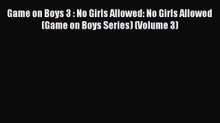 Read Game on Boys 3 : No Girls Allowed: No Girls Allowed (Game on Boys Series) (Volume 3) Ebook