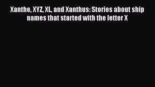 Download Xanthe XYZ XL and Xanthus: Stories about ship names that started with the letter X