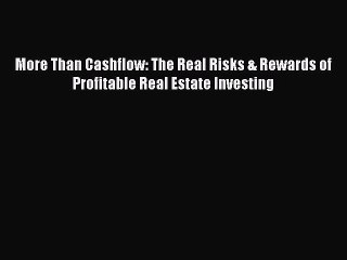 Download More Than Cashflow: The Real Risks & Rewards of Profitable Real Estate Investing Read