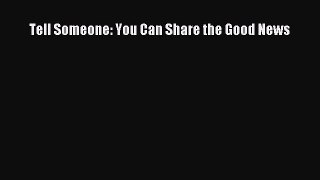 Read Tell Someone: You Can Share the Good News Ebook Free