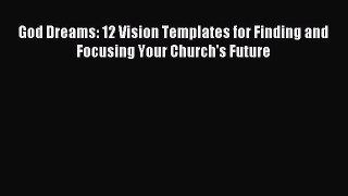Read God Dreams: 12 Vision Templates for Finding and Focusing Your Church's Future PDF Free
