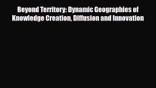 [PDF] Beyond Territory: Dynamic Geographies of Knowledge Creation Diffusion and Innovation