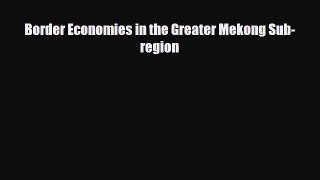 [PDF] Border Economies in the Greater Mekong Sub-region Download Full Ebook