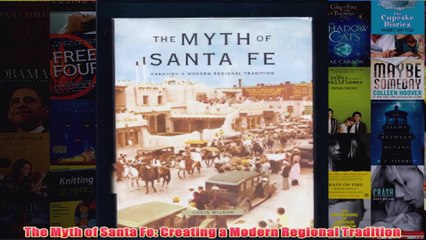 Download PDF  The Myth of Santa Fe Creating a Modern Regional Tradition FULL FREE