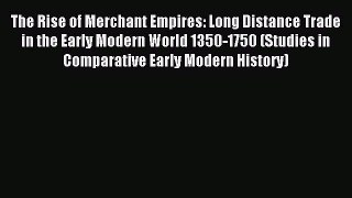 Read The Rise of Merchant Empires: Long Distance Trade in the Early Modern World 1350-1750