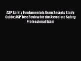 Read ASP Safety Fundamentals Exam Secrets Study Guide: ASP Test Review for the Associate Safety