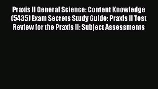 Read Praxis II General Science: Content Knowledge (5435) Exam Secrets Study Guide: Praxis II