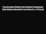 Read Transforming Children into Spiritual Champions: Why Children Should Be Your Church's #1