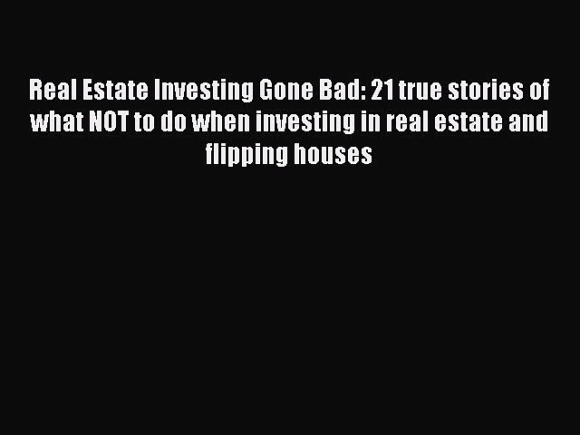 Download Real Estate Investing Gone Bad: 21 true stories of what NOT to do when investing in
