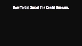 Download How To Out Smart The Credit Bureaus PDF Book Free