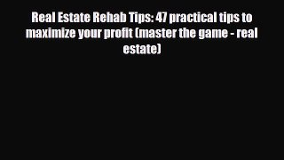PDF Real Estate Rehab Tips: 47 practical tips to maximize your profit (master the game - real