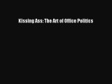 Download Kissing Ass: The Art of Office Politics Read Online