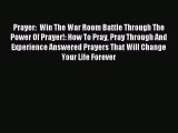 Download Prayer:  Win The War Room Battle Through The Power Of Prayer!: How To Pray Pray Through