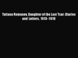 Download Tatiana Romanov Daughter of the Last Tsar: Diaries and Letters 1913–1918  Read Online
