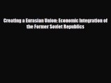 [PDF] Creating a Eurasian Union: Economic Integration of the Former Soviet Republics Download