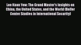 PDF Lee Kuan Yew: The Grand Master's Insights on China the United States and the World (Belfer