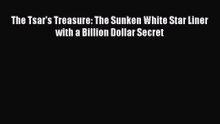 Download The Tsar's Treasure: The Sunken White Star Liner with a Billion Dollar Secret  EBook