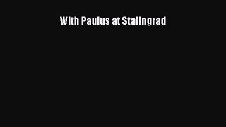 Download With Paulus at Stalingrad Free Books