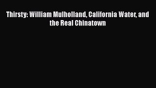 PDF Thirsty: William Mulholland California Water and the Real Chinatown Free Books