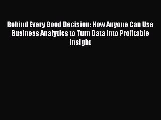 Download Behind Every Good Decision: How Anyone Can Use Business Analytics to Turn Data into