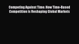 Download Competing Against Time: How Time-Based Competition is Reshaping Global Markets PDF