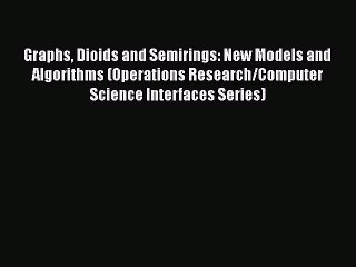 Download Graphs Dioids and Semirings: New Models and Algorithms (Operations Research/Computer