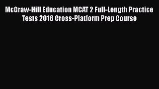 Download McGraw-Hill Education MCAT 2 Full-Length Practice Tests 2016 Cross-Platform Prep Course