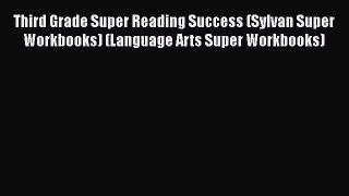 Read Third Grade Super Reading Success (Sylvan Super Workbooks) (Language Arts Super Workbooks)