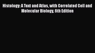 Read Histology: A Text and Atlas with Correlated Cell and Molecular Biology 6th Edition Ebook