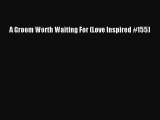 PDF A Groom Worth Waiting For (Love Inspired #155) Free Books