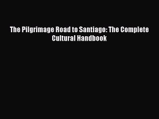 PDF The Pilgrimage Road to Santiago: The Complete Cultural Handbook Free Books