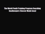 PDF The World Youth Training Program Coaching Goalkeepers (Soccer Made Easy) PDF Book Free