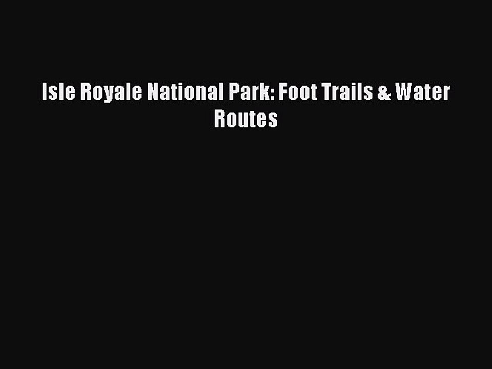 PDF Isle Royale National Park: Foot Trails & Water Routes Free Books