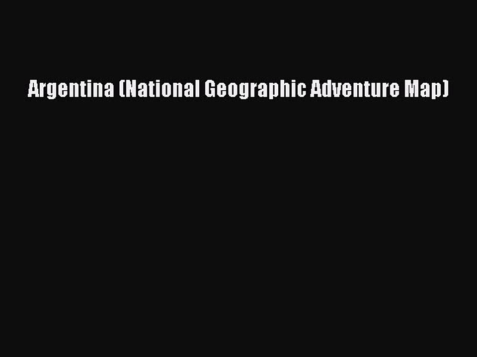 PDF Argentina (National Geographic Adventure Map)  Read Online