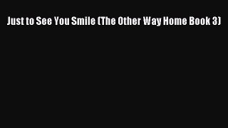 PDF Just to See You Smile (The Other Way Home Book 3) Ebook