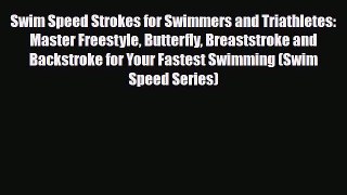 Download Swim Speed Strokes for Swimmers and Triathletes: Master Freestyle Butterfly Breaststroke