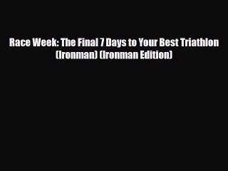 Download Race Week: The Final 7 Days to Your Best Triathlon (Ironman) (Ironman Edition) Ebook