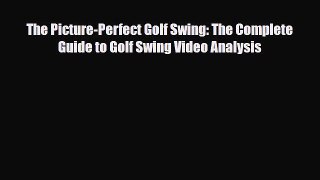 Download The Picture-Perfect Golf Swing: The Complete Guide to Golf Swing Video Analysis Free